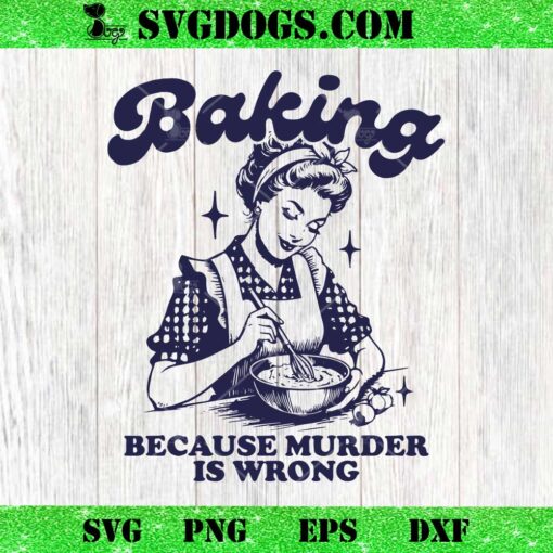 Baking Because Murder Is Wrong SVG, Baking Girl SVG PNG EPS DXF