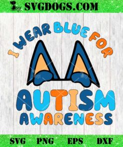 Bluey Dog I Wear Blue For Autism Awareness SVG, Bluey Autism SVG PNG DXF EPS