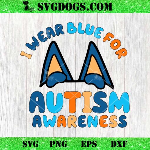 Bluey Dog I Wear Blue For Autism Awareness SVG, Bluey Autism SVG PNG DXF EPS