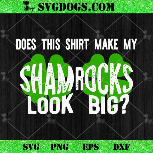 Does This Make My Shamrock Look Big SVG