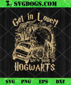 Get In Loser We’re Going To Hogwarts SVG, Wizard Flying Car SVG, Harry Potter SVG PNG DXF EPS