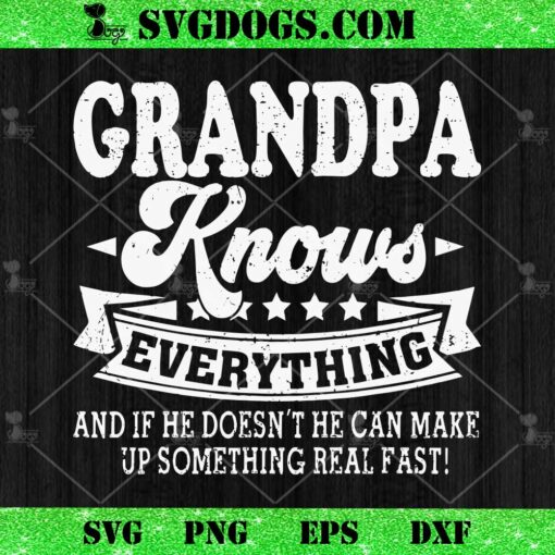 Grandpa Knows Everything SVG, If He Doesn’t Know He Makes Stuff Up Really Fast SVG, Funny Father’s Day SVG PNG EPS DXF