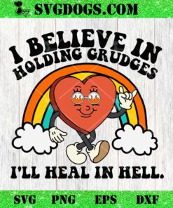 I Believe In Holding Grudges I’ll Heal In Hell SVG PNG