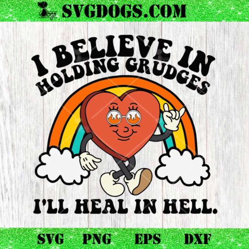 I Believe In Holding Grudges I’ll Heal In Hell SVG PNG