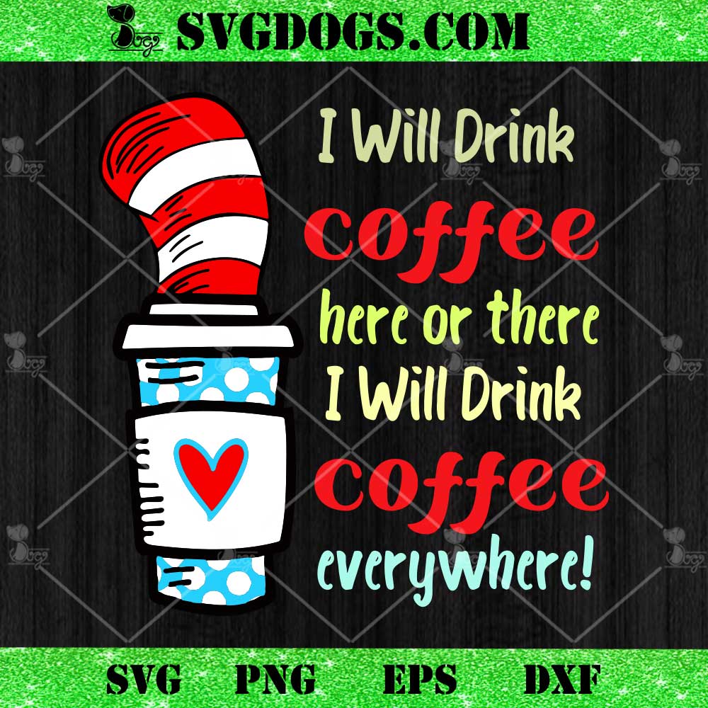 I Will Drink Coffee Here Or There SVG, Dr Seuss Teacher Coffee SVG PNG EPS DXF I Will Drink Coffee Here Or There SVG, Dr Seuss Teacher Coffee SVG PNG EPS DXF