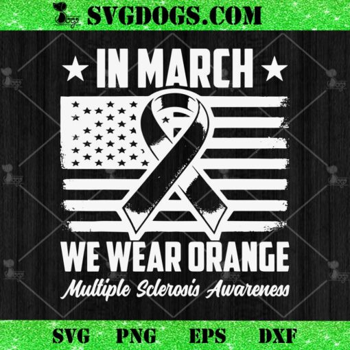 In March We Wear Orange SVG, Multiple Sclerosis Awareness MS SVG PNG EPS DXF