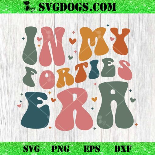 In My Forties Era SVG, Fortieth Birthday SVG PNG EPS DXF