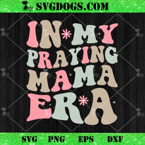 In My Praying Mama Era SVG, Mom Christian SVG PNG EPS DXF