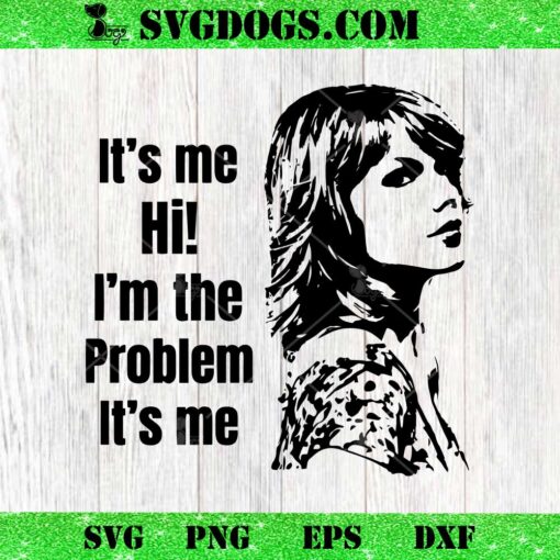 Its Me Hi Im The Problem Its Me SVG, Taylor Swift SVG PNG DXF EPS