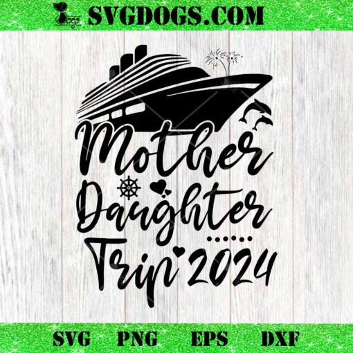 Mother Daughter Trip 2024 SVG, Cruise Ship SVG, Family Cruise Trip SVG PNG EPS DXF