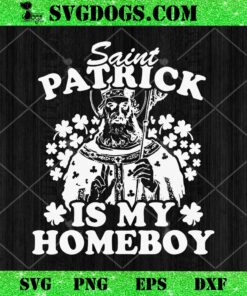 Saint Patrick Is My Homeboy SVG, Happy St Patricks Day SVG PNG EPS DXF