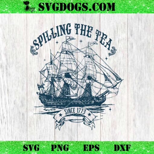 Spilling The Tea Since 1773 SVG, American Freedom SVG PNG DXF EPS