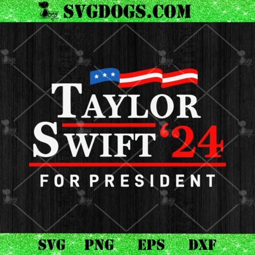 Taylor Swift 24 For President SVG, Taylor Swift Election In 2024 SVG PNG EPS DXF