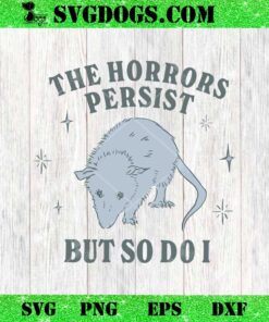 The Horrors Persist But So Do I SVG, Funny Opossum SVG PNG EPS DXF
