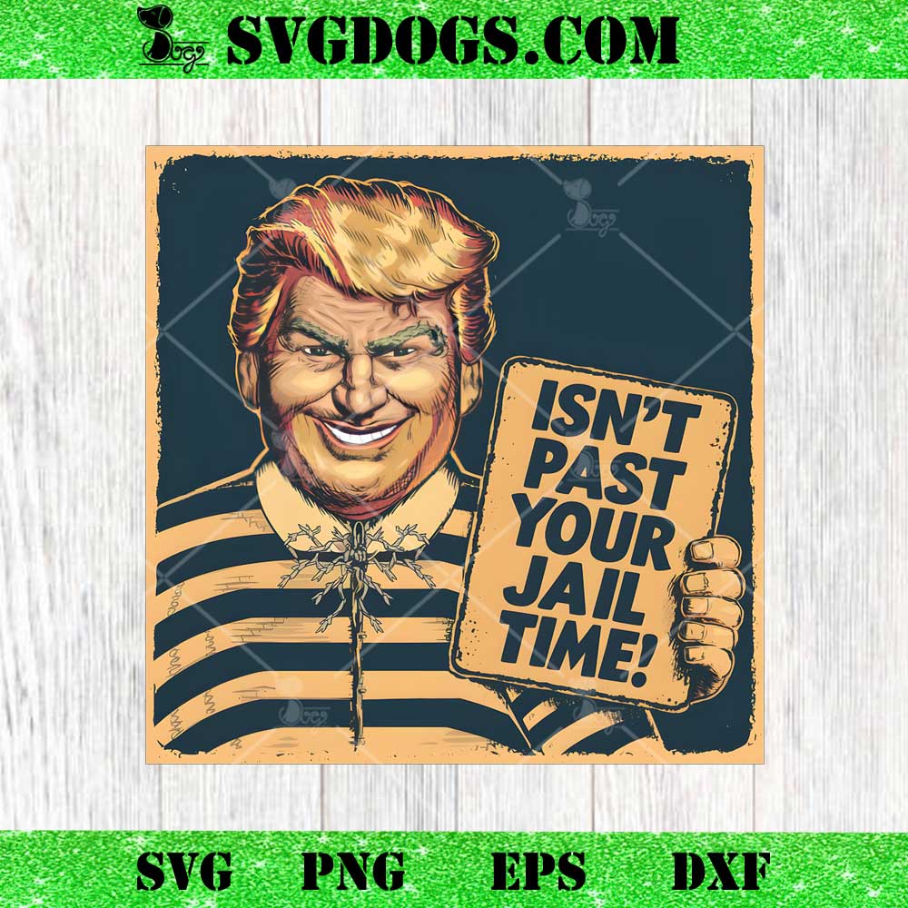 Trump Isn't It Past Your Jail Time PNG