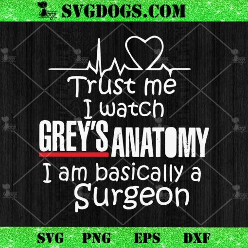 Trust Me I Watch Greys I’m Basically a Surgeon SVG