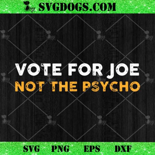 Vote For Joe Not The Psycho 2024 SVG, Joe Biden SVG PNG EPS DXF