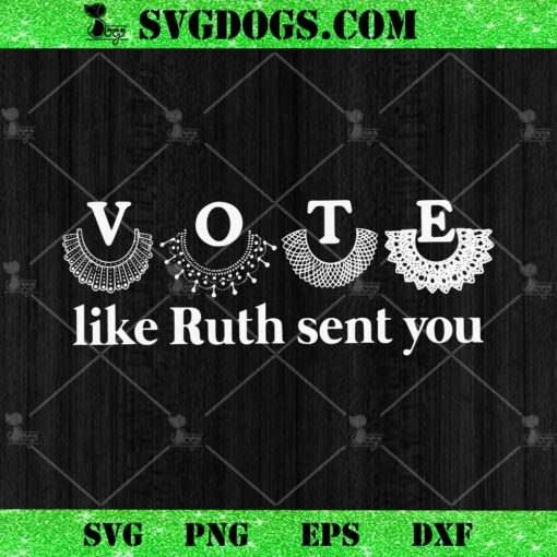 Vote Like Ruth Sent You SVG, Womens Feminist Gift SVG PNG EPS DXF