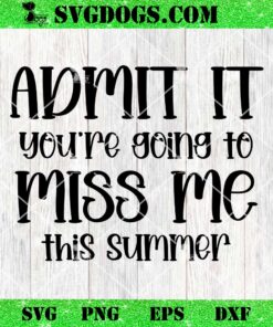 Admit It You Are Going To Miss Me This Summer SVG, Funny Teacher SVG