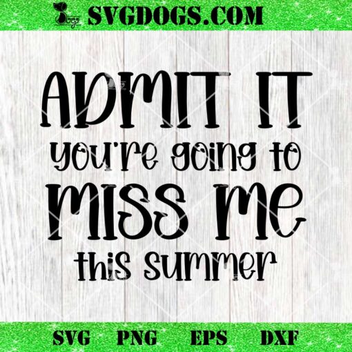 Admit It You Are Going To Miss Me This Summer SVG, Funny Teacher SVG