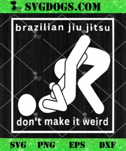 Brazilian Jiu Jitsu Dont Make It Weird SVG, Funny BJJ SVG PNG EPS DXF