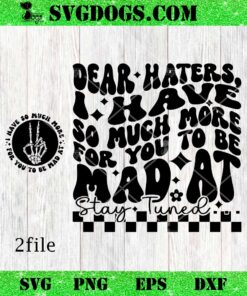 Dear Haters SVG, Dear Haters I Have So Much More For You To Be Mad At SVG PNG EPS DXF