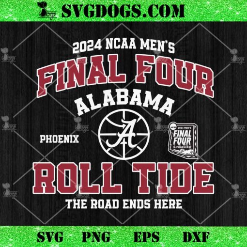 Final Four Alabama Roll Tide The Road Ends Here SVG, 2024 NCCA Men’s SVG PNG EPS DXF