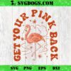 Get Your Pink Back SVG, Pink Flamingo SVG PNG DXF EPS