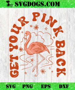 Get Your Pink Back SVG, Pink Flamingo SVG PNG DXF EPS