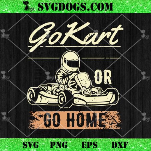 Go Kart Or Go Home SVG PNG