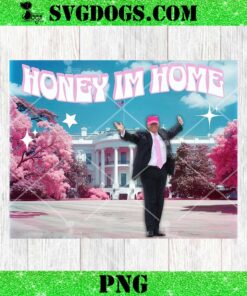 Honey Im Home Donald Trump PNG, Trump 2024 PNG, Patriot Republican PNG