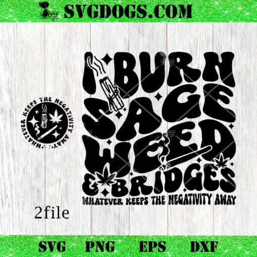 I Burn Sage Weed And Bridges SVG, Whatever Keeps The Negativity Away SVG, Cannabis SVG PNG EPS DXF