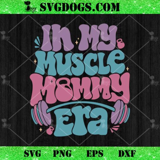 In My Muscle Mommy Era SVG, Gym Mothers SVG PNG EPS DXF