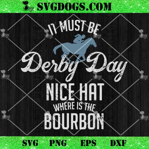 It Must Be Derby Day Nice Hat Where Is The Bourbon SVG, Horse Racing SVG, Kentucky Derby SVG PNG EPS DXF