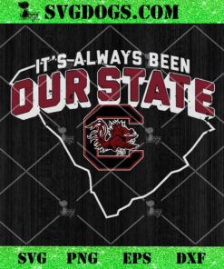 Its Always Been Our State South Carolina Gamecocks SVG, South Carolina Gamecocks SVG PNG EPS DXF