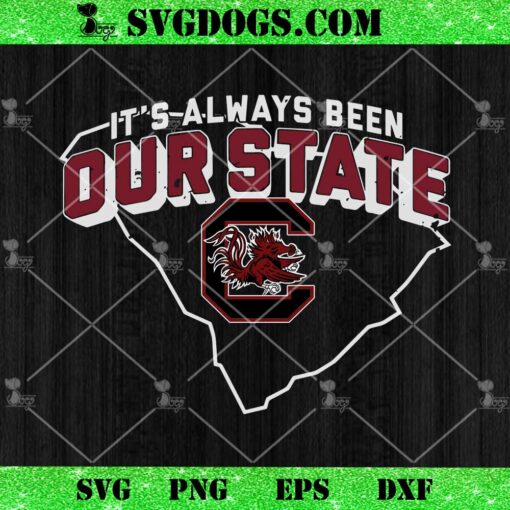 Its Always Been Our State South Carolina Gamecocks SVG, South Carolina Gamecocks SVG PNG EPS DXF