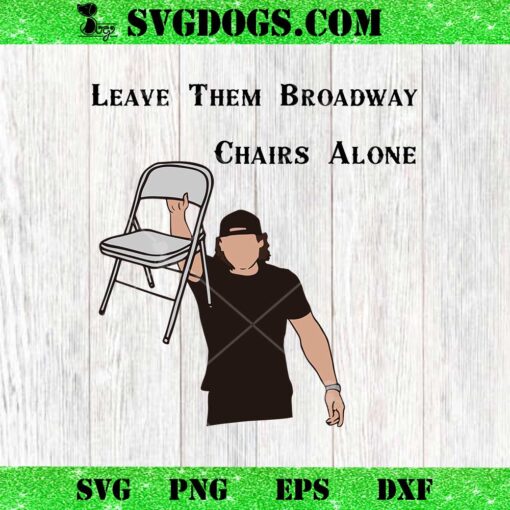 Leave Them Broadway Chairs Alone SVG, Morgan Wallen SVG