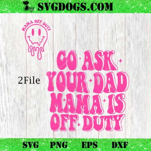 Mama Off Duty SVG, Go Ask Your Dad Mama Is Off Duty SVG PNG EPS DXF