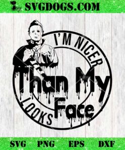 Michael Myers Im Nicer Than My Face Looks SVG, Horror Movies SVG PNG EPS DXF