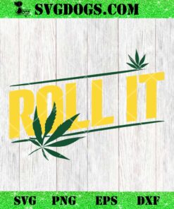 Roll It SVG, Weed SVG, Marijuana SVG PNG EPS DXF