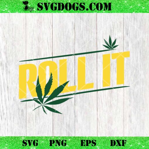 Roll It SVG, Weed SVG, Marijuana SVG PNG EPS DXF