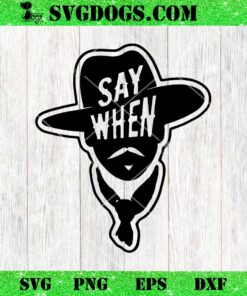 Say When SVG, Doc Holliday SVG, Tombstone Movie SVG PNG DXF EPS