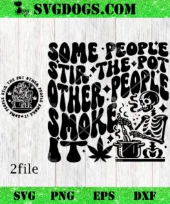 Some People Stir The Pot Other People Smoke It SVG, 420 SVG, Cannabis SVG PNG EPS DXF
