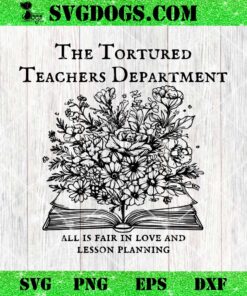 The Tortured Teachers Department SVG, All Is Fair In Love And Lesson Planning SVG PNG DXF EPS