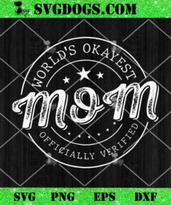 World’s Okayest Mom Officially Verified SVG, Mother’s Day SVG PNG EPS DXF