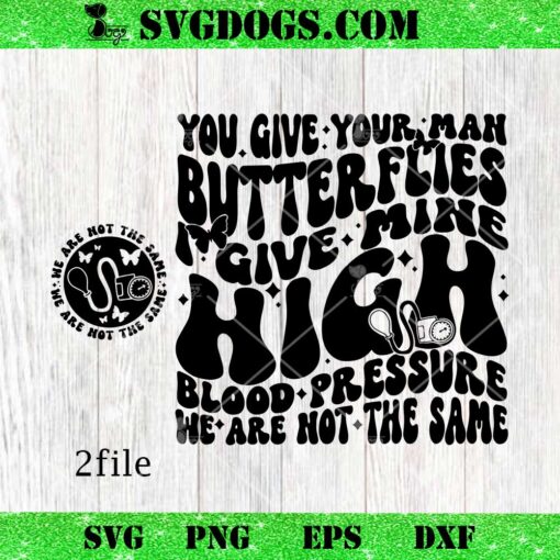 You Give Your Man Butterflies I give Mine High Blood Pressure SVG, It’s The Consistency For Me SVG PNG EPS DXF