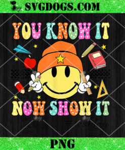 You Know It Now Show It Test Day PNG, Smile Testing Day Teacher PNG