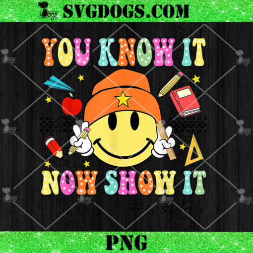 You Know It Now Show It Test Day PNG, Smile Testing Day Teacher PNG