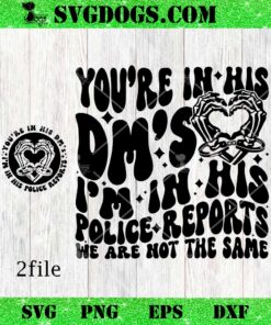 Youre in His Dms Im In His Police Reports SVG, We Are Not The Same SVG PNG EPS DXF