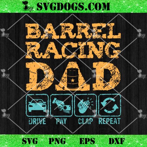 Barrel Racing Dad Drive Pay Clap Repeat SVG, Father’s Day Barrel Racing SVG PNG EPS DXF